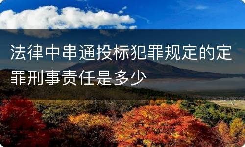 法律中串通投标犯罪规定的定罪刑事责任是多少