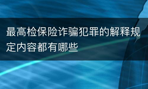 最高检保险诈骗犯罪的解释规定内容都有哪些