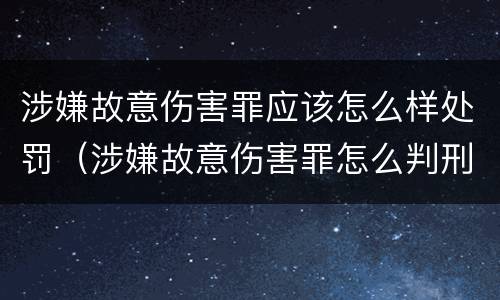 涉嫌故意伤害罪应该怎么样处罚（涉嫌故意伤害罪怎么判刑）