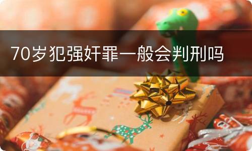 70岁犯强奸罪一般会判刑吗