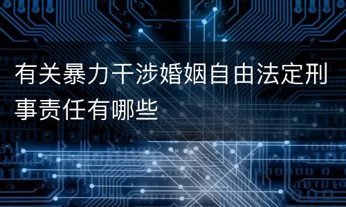 有关暴力干涉婚姻自由法定刑事责任有哪些