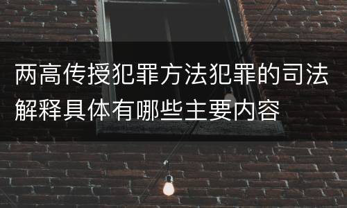 两高传授犯罪方法犯罪的司法解释具体有哪些主要内容