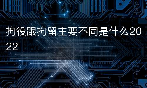 拘役跟拘留主要不同是什么2022