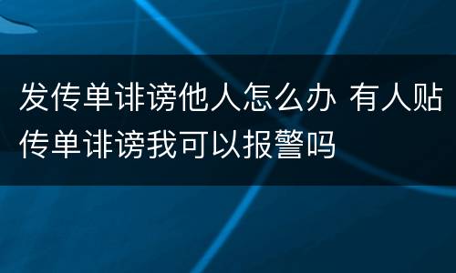 发传单诽谤他人怎么办 有人贴传单诽谤我可以报警吗