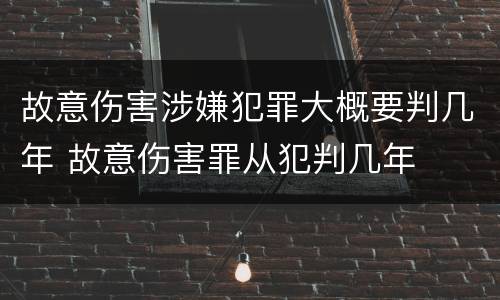 故意伤害涉嫌犯罪大概要判几年 故意伤害罪从犯判几年