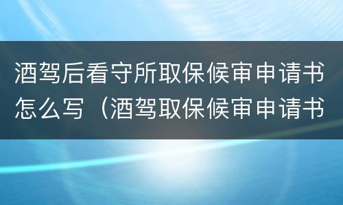 酒驾后看守所取保候审申请书怎么写（酒驾取保候审申请书范本）