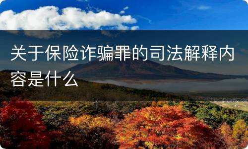 关于保险诈骗罪的司法解释内容是什么