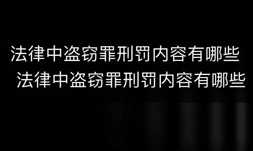 法律中盗窃罪刑罚内容有哪些 法律中盗窃罪刑罚内容有哪些种类