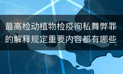 最高检动植物检疫徇私舞弊罪的解释规定重要内容都有哪些