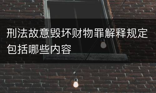 刑法故意毁坏财物罪解释规定包括哪些内容