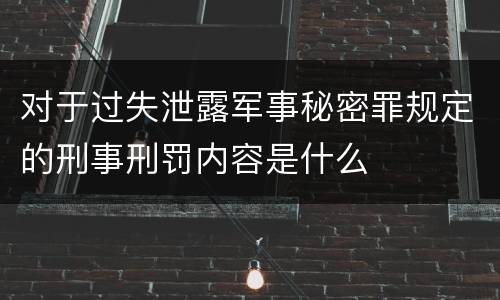对于过失泄露军事秘密罪规定的刑事刑罚内容是什么