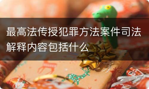 最高法传授犯罪方法案件司法解释内容包括什么