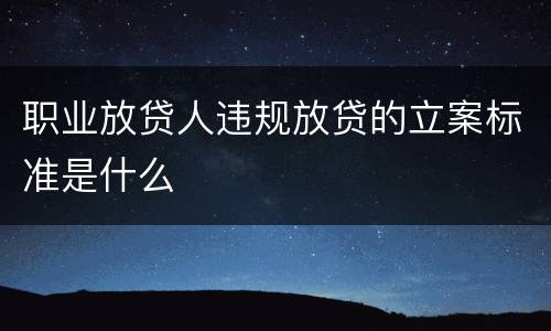 职业放贷人违规放贷的立案标准是什么