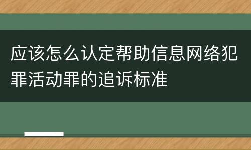 应该怎么认定帮助信息网络犯罪活动罪的追诉标准