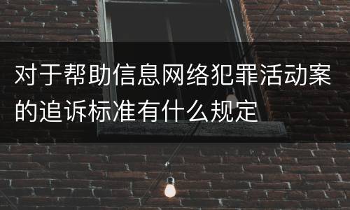 对于帮助信息网络犯罪活动案的追诉标准有什么规定