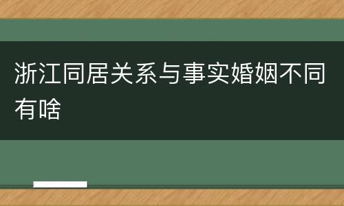 浙江同居关系与事实婚姻不同有啥