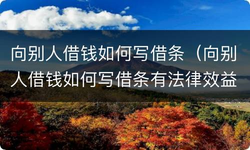 向别人借钱如何写借条（向别人借钱如何写借条有法律效益）