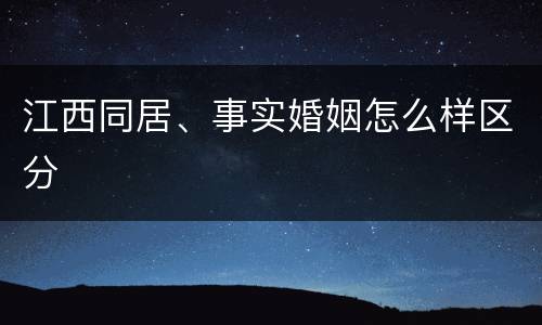 江西同居、事实婚姻怎么样区分