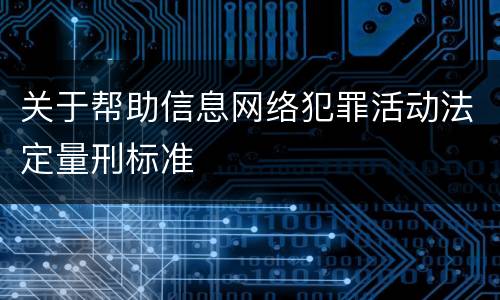 关于帮助信息网络犯罪活动法定量刑标准