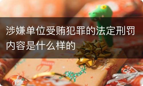 涉嫌单位受贿犯罪的法定刑罚内容是什么样的
