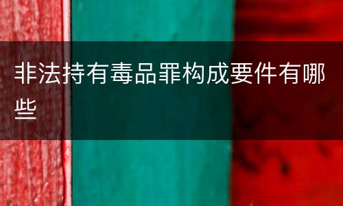 非法持有毒品罪构成要件有哪些