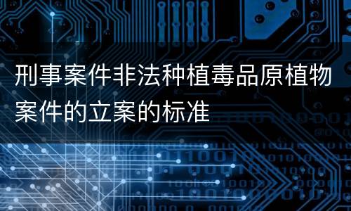 刑事案件非法种植毒品原植物案件的立案的标准