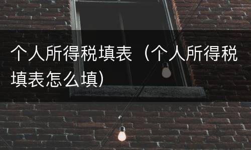 个人所得税填表（个人所得税填表怎么填）