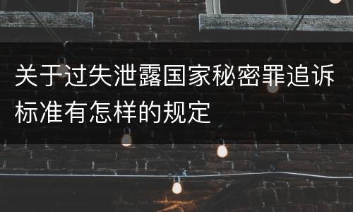 关于过失泄露国家秘密罪追诉标准有怎样的规定