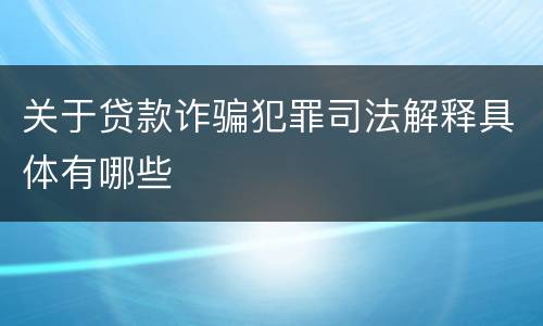 关于贷款诈骗犯罪司法解释具体有哪些