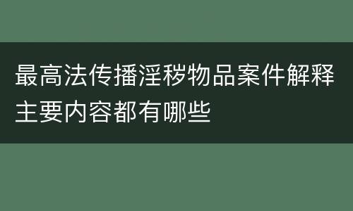 最高法传播淫秽物品案件解释主要内容都有哪些
