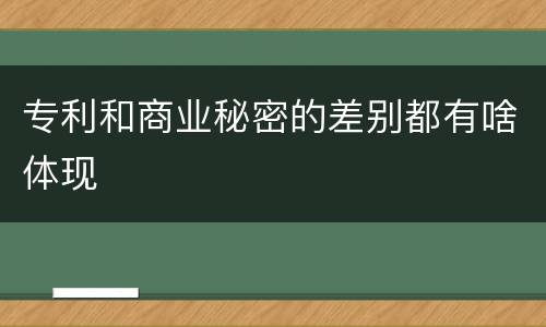 专利和商业秘密的差别都有啥体现