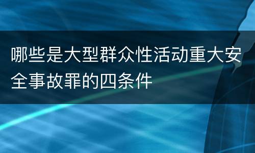 哪些是大型群众性活动重大安全事故罪的四条件