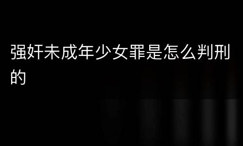 强奸未成年少女罪是怎么判刑的
