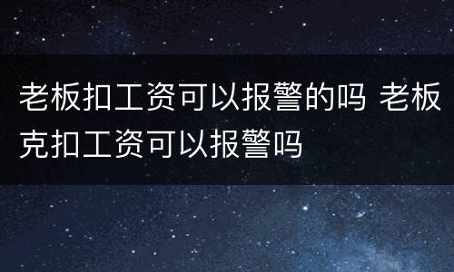 老板扣工资可以报警的吗 老板克扣工资可以报警吗
