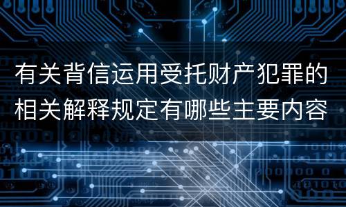 有关背信运用受托财产犯罪的相关解释规定有哪些主要内容