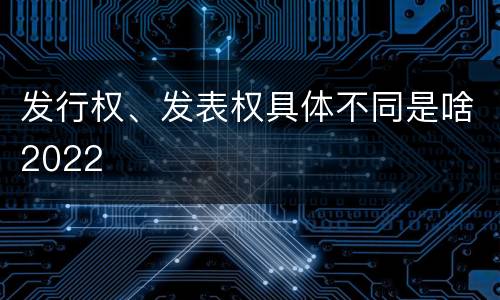 发行权、发表权具体不同是啥2022