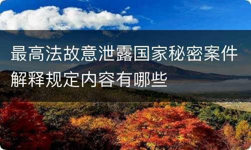 最高法故意泄露国家秘密案件解释规定内容有哪些