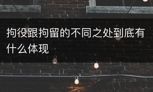 拘役跟拘留的不同之处到底有什么体现