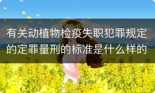 有关动植物检疫失职犯罪规定的定罪量刑的标准是什么样的