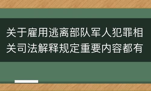 关于雇用逃离部队军人犯罪相关司法解释规定重要内容都有哪些