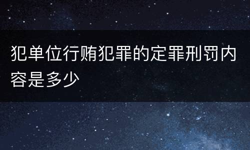 犯单位行贿犯罪的定罪刑罚内容是多少
