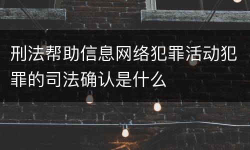 刑法帮助信息网络犯罪活动犯罪的司法确认是什么
