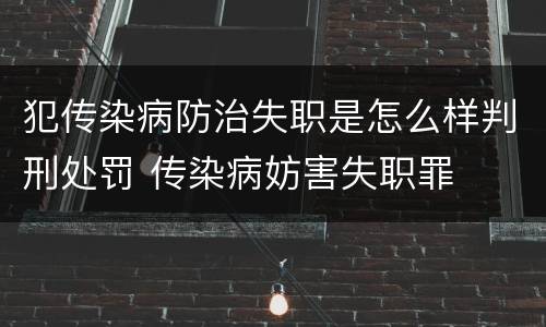 犯传染病防治失职是怎么样判刑处罚 传染病妨害失职罪