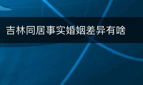 吉林同居事实婚姻差异有啥