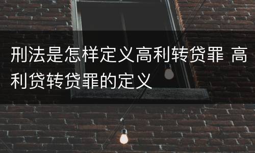 刑法是怎样定义高利转贷罪 高利贷转贷罪的定义