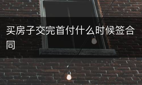 买房子交完首付什么时候签合同