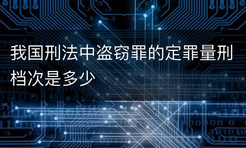 我国刑法中盗窃罪的定罪量刑档次是多少
