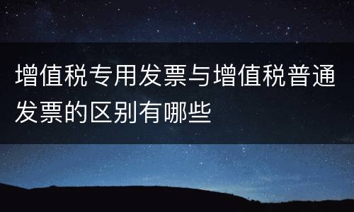 增值税专用发票与增值税普通发票的区别有哪些