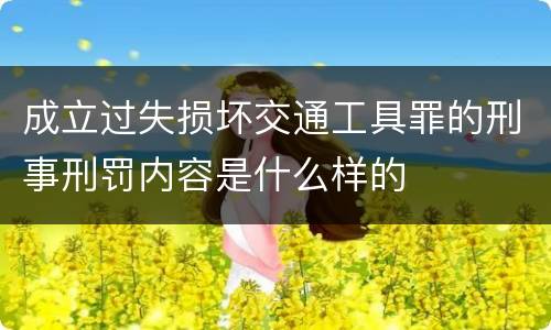 成立过失损坏交通工具罪的刑事刑罚内容是什么样的