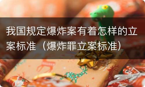 我国规定爆炸案有着怎样的立案标准（爆炸罪立案标准）